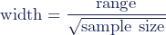 \begin{equation*}\textup{width}= \dfrac{\textup{range}}{\sqrt{\textup{sample\,\,size}}}\end{equation*}